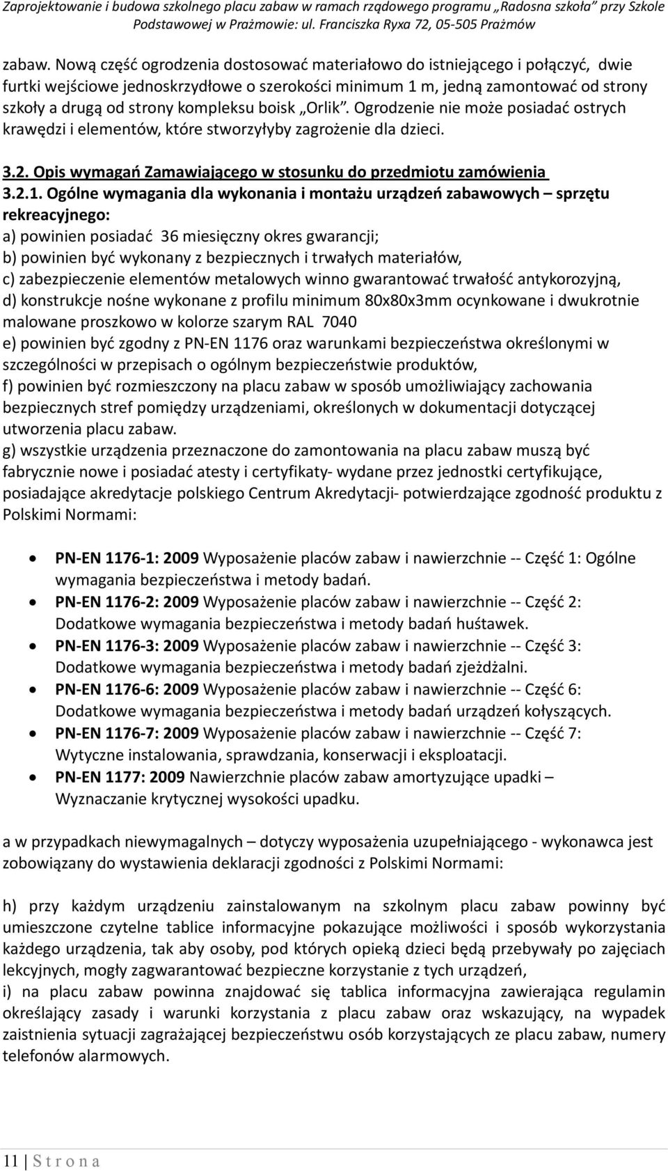 boisk Orlik. Ogrodzenie nie może posiadać ostrych krawędzi i elementów, które stworzyłyby zagrożenie dla dzieci. 3.2. Opis wymagań Zamawiającego w stosunku do przedmiotu zamówienia 3.2.1.