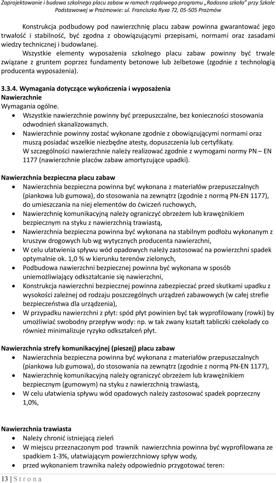 Wymagania dotyczące wykończenia i wyposażenia Nawierzchnie Wymagania ogólne. Wszystkie nawierzchnie powinny być przepuszczalne, bez konieczności stosowania odwodnień skanalizowanych.