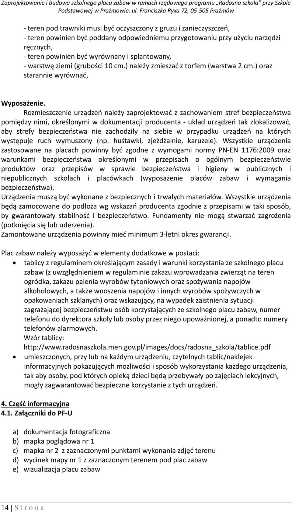 Rozmieszczenie urządzeń należy zaprojektować z zachowaniem stref bezpieczeństwa pomiędzy nimi, określonymi w dokumentacji producenta - układ urządzeń tak zlokalizować, aby strefy bezpieczeństwa nie