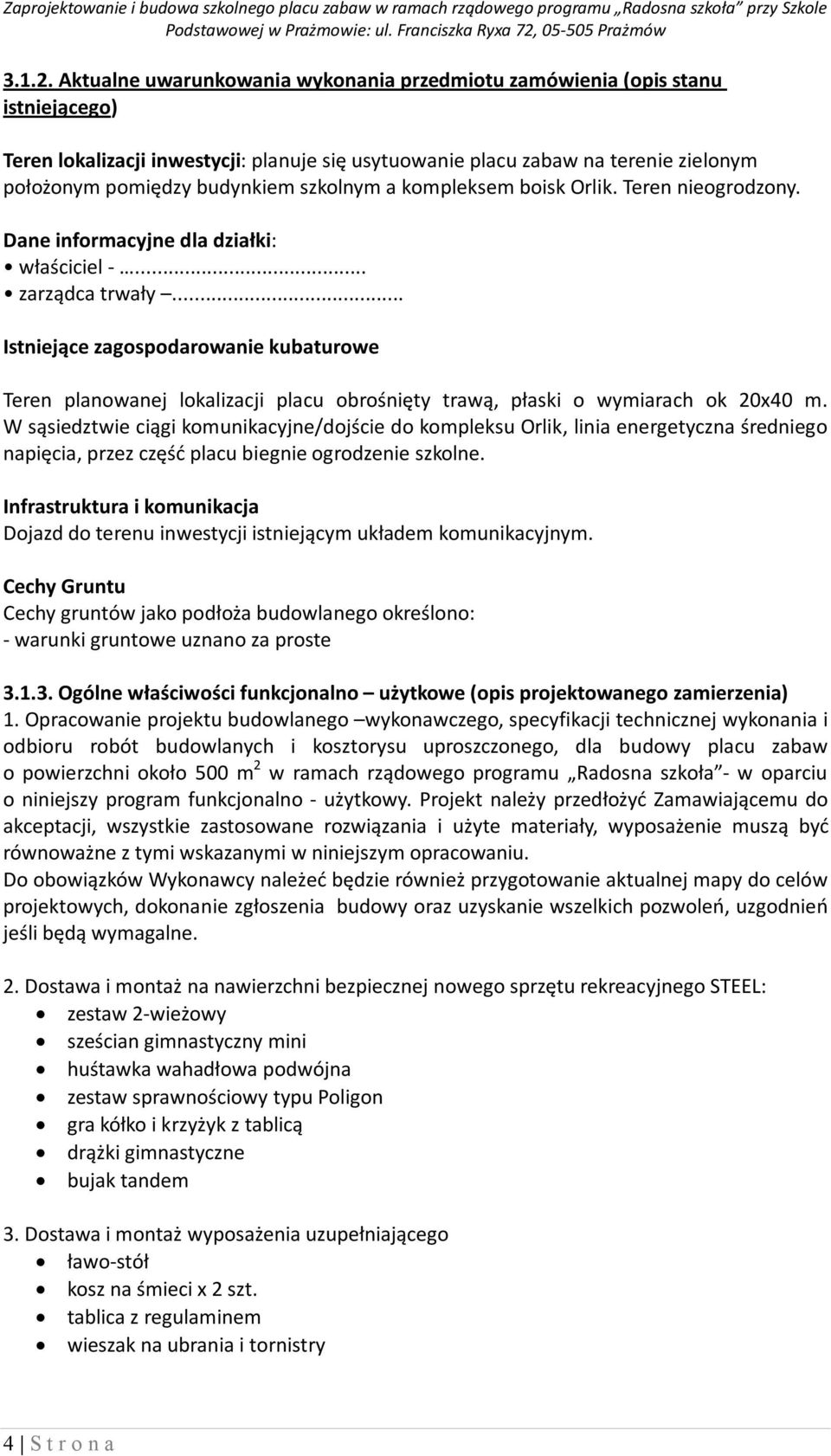 szkolnym a kompleksem boisk Orlik. Teren nieogrodzony. Dane informacyjne dla działki: właściciel -... zarządca trwały.