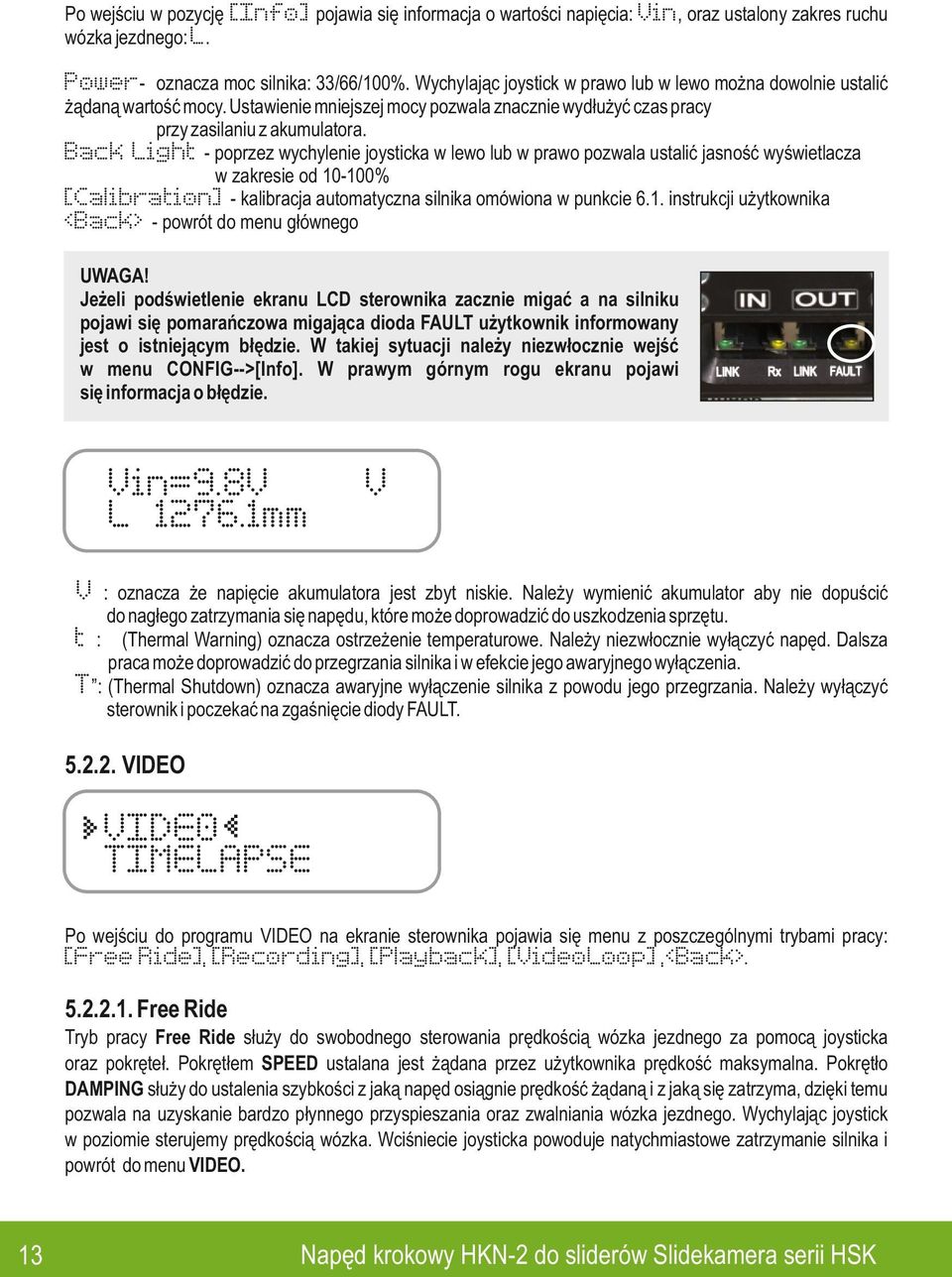 Back Light - poprzez wychylenie joysticka w lewo lub w prawo pozwala ustalić jasność wyświetlacza w zakresie od 0-00% [Calibration] - kalibracja automatyczna silnika omówiona w punkcie 6.