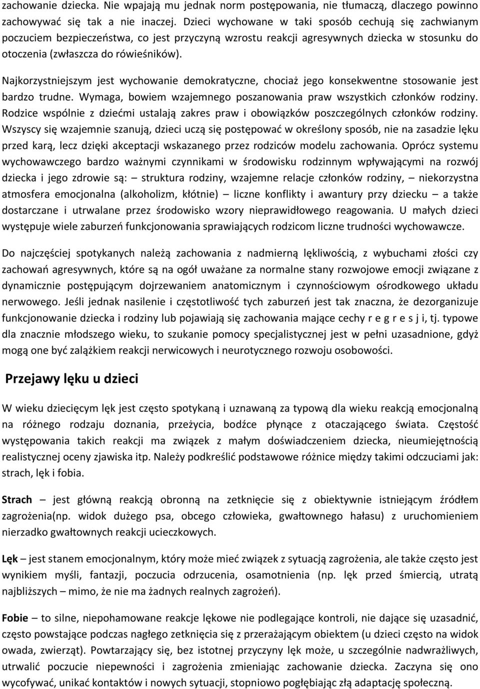 Najkorzystniejszym jest wychowanie demokratyczne, chociaż jego konsekwentne stosowanie jest bardzo trudne. Wymaga, bowiem wzajemnego poszanowania praw wszystkich członków rodziny.