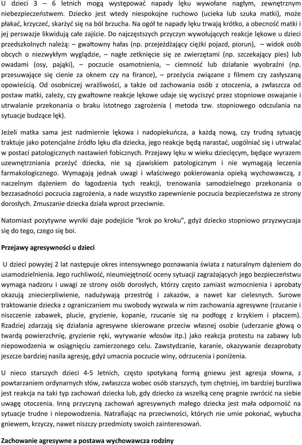 Na ogół te napady lęku trwają krótko, a obecność matki i jej perswazje likwidują całe zajście.