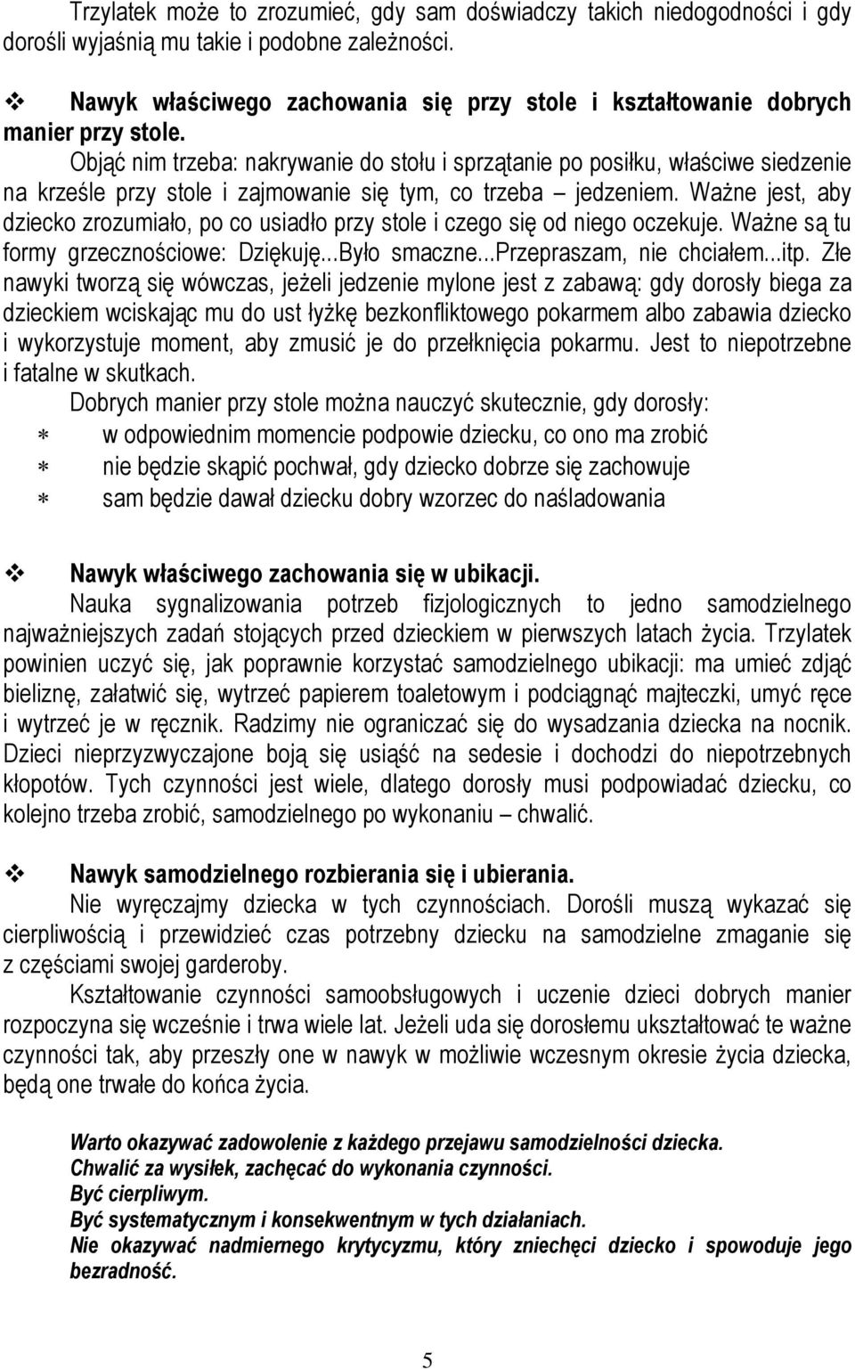 Objąć nim trzeba: nakrywanie do stołu i sprzątanie po posiłku, właściwe siedzenie na krześle przy stole i zajmowanie się tym, co trzeba jedzeniem.