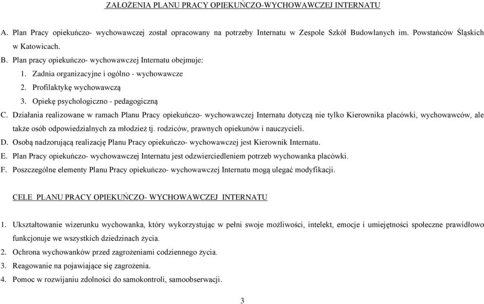 Działania realizowane w ramach Planu Pracy opiekuńczo- wychowawczej Internatu dotyczą nie tylko Kierownika placówki, wychowawców, ale także osób odpowiedzialnych za młodzież tj.