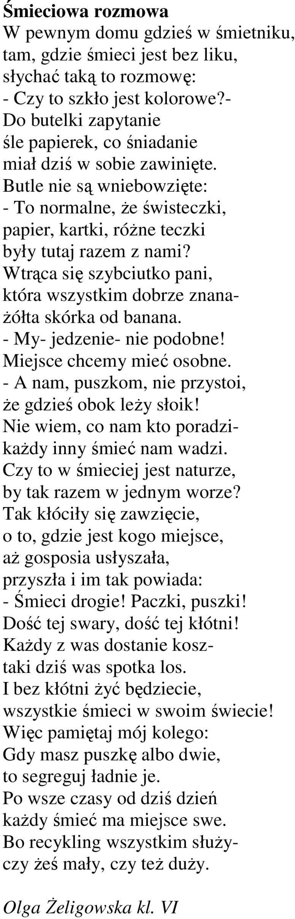 Wtrąca się szybciutko pani, która wszystkim dobrze znanażółta skórka od banana. - My- jedzenie- nie podobne! Miejsce chcemy mieć osobne. - A nam, puszkom, nie przystoi, że gdzieś obok leży słoik!