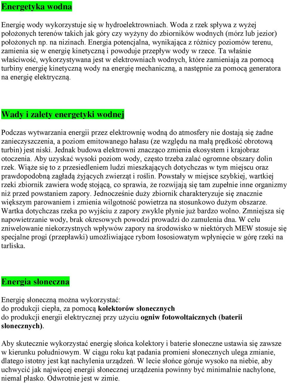 Ta właśnie właściwość, wykorzystywana jest w elektrowniach wodnych, które zamieniają za pomocą turbiny energię kinetyczną wody na energię mechaniczną, a następnie za pomocą generatora na energię