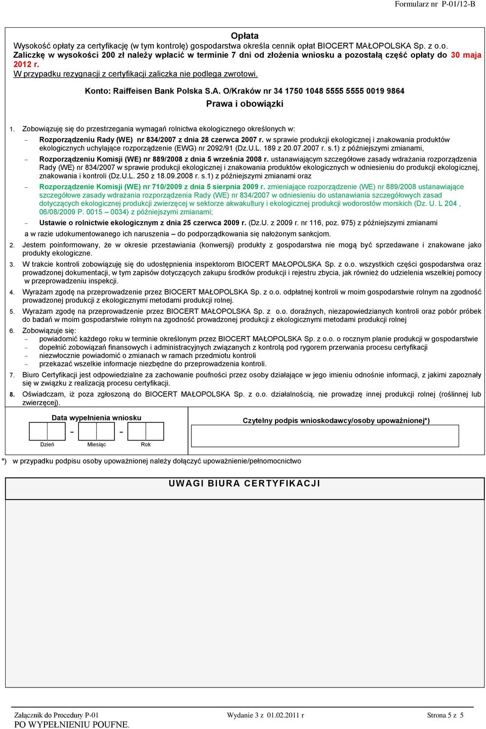 Zobowiązuję się do przestrzegania wymagań rolnictwa ekologicznego określonych w: Rozporządzeniu Rady (WE) nr 834/2007 z dnia 28 czerwca 2007 r.