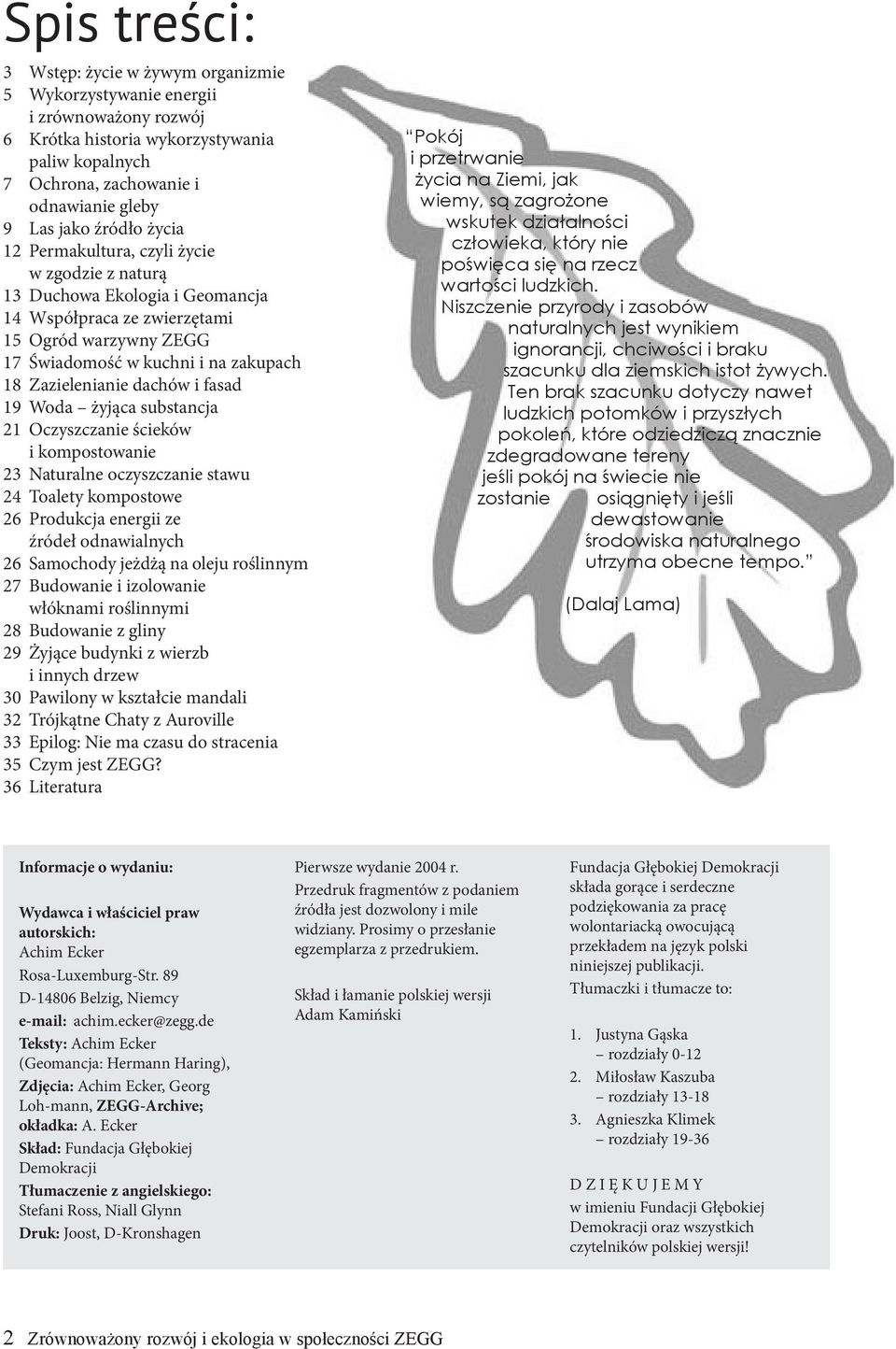 dachów i fasad 19 Woda żyjąca substancja 21 Oczyszczanie ścieków i kompostowanie 23 Naturalne oczyszczanie stawu 24 Toalety kompostowe 26 Produkcja energii ze źródeł odnawialnych 26 Samochody jeżdżą