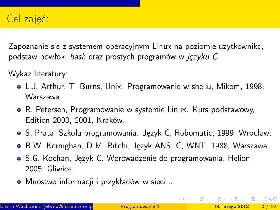 Prata, Szkoła programowania. Język C, Robomatic, 1999, Wrocław. B.W. Kernighan, D.M. Ritchi, Język ANSI C, WNT, 1988, Warszawa. S.G. Kochan, Język C.