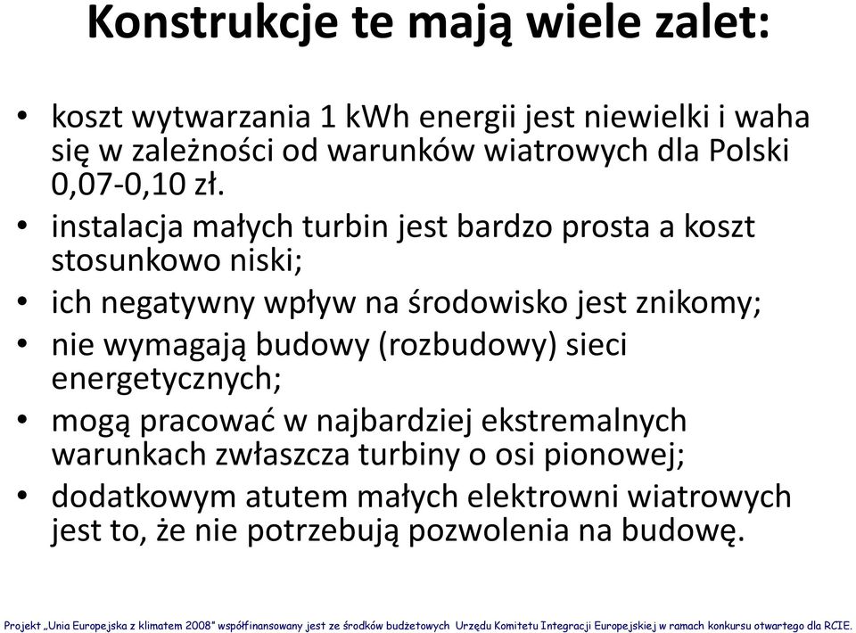 instalacja małych turbin jest bardzo prosta a koszt stosunkowo niski; ich negatywny wpływ na środowisko jest znikomy; nie