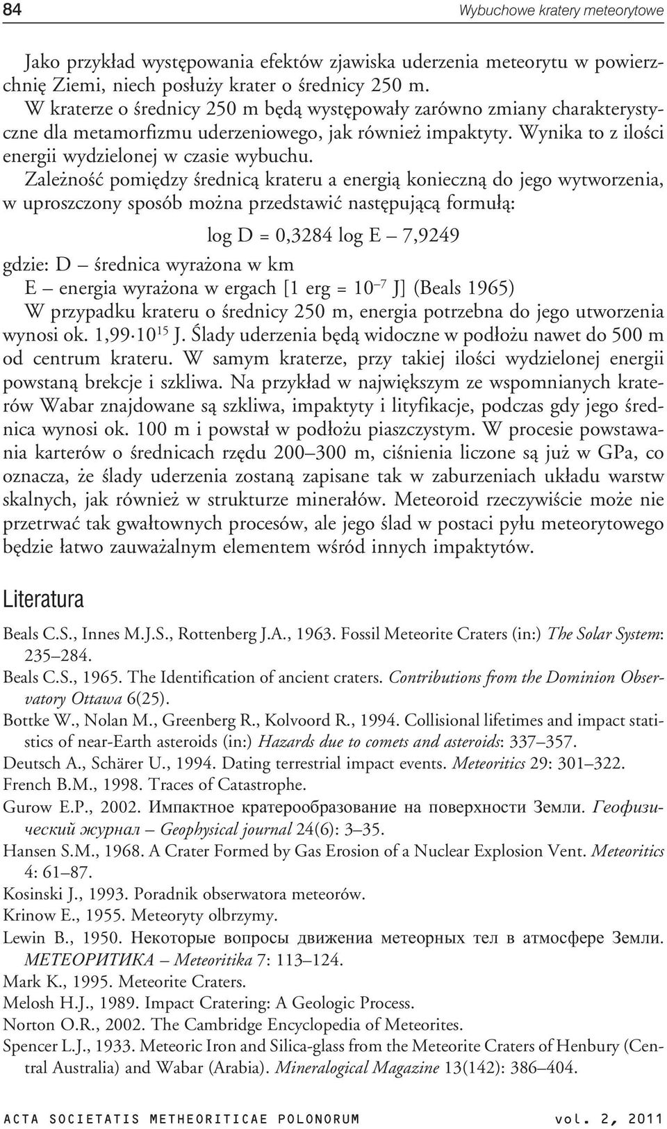 Zale noœæ pomiêdzy œrednic¹ krateru a energi¹ konieczn¹ do jego wytworzenia, w uproszczony sposób mo na przedstawiæ nastêpuj¹c¹ formu³¹: log D = 0,3284 log E 7,9249 gdzie: D œrednica wyra ona w km E