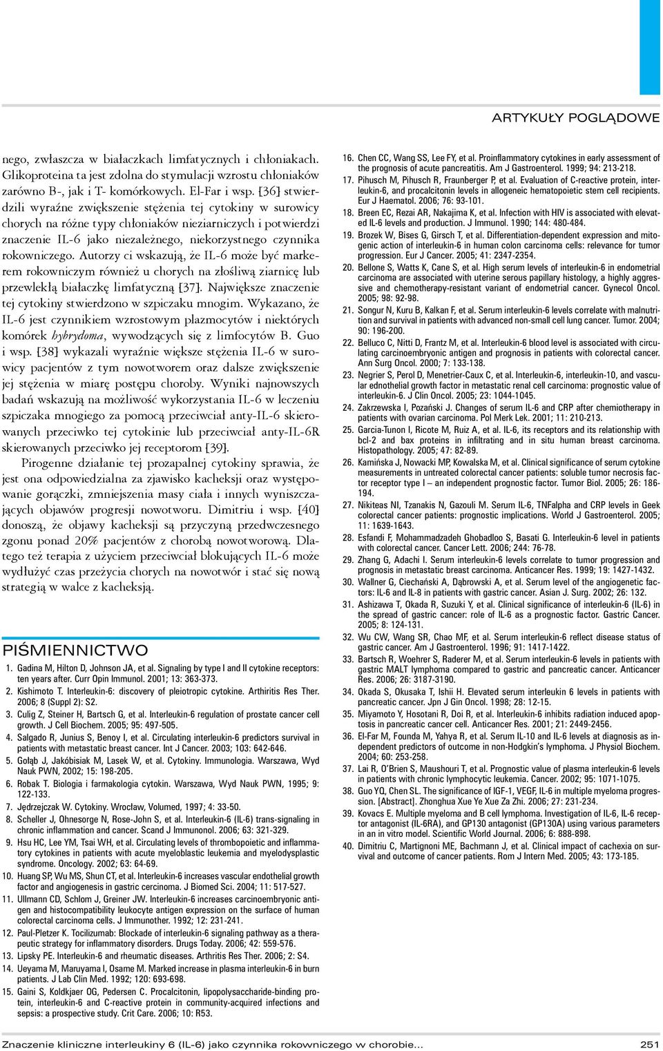 rokowniczego. Autorzy ci wskazują, że IL-6 może być markerem rokowniczym również u chorych na złośliwą ziarnicę lub przewlekłą białaczkę limfatyczną [37].