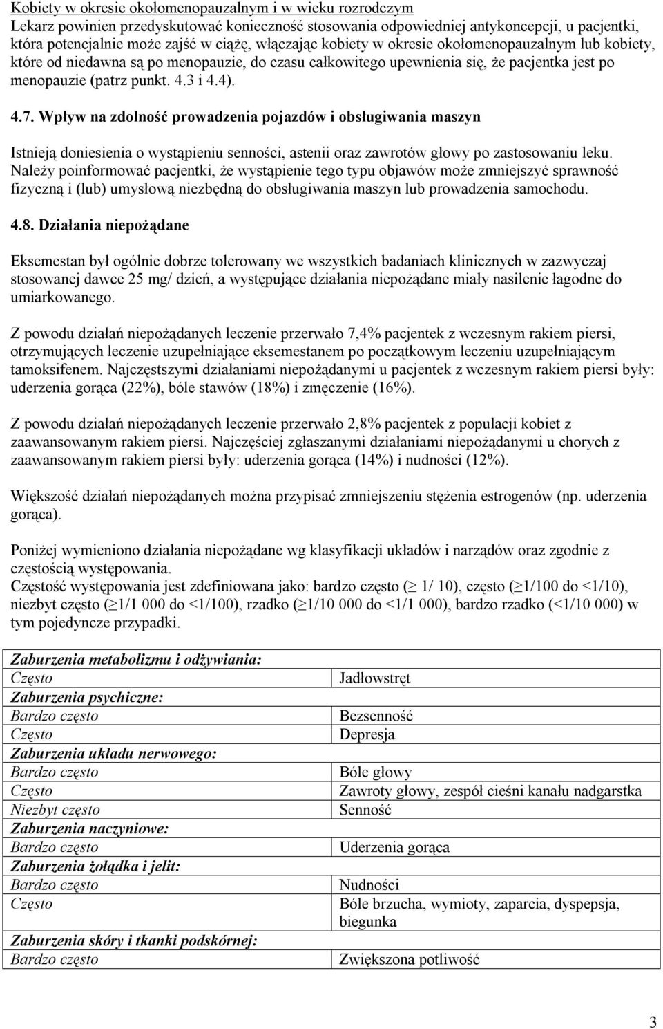 Wpływ na zdolność prowadzenia pojazdów i obsługiwania maszyn Istnieją doniesienia o wystąpieniu senności, astenii oraz zawrotów głowy po zastosowaniu leku.