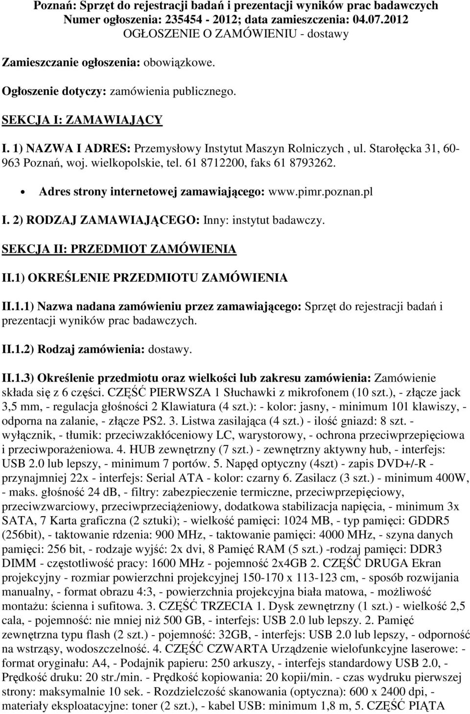 1) NAZWA I ADRES: Przemysłowy Instytut Maszyn Rolniczych, ul. Starołęcka 31, 60-963 Poznań, woj. wielkopolskie, tel. 61 8712200, faks 61 8793262. Adres strony internetowej zamawiającego: www.pimr.