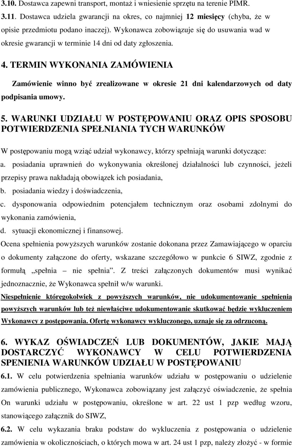 TERMIN WYKONANIA ZAMÓWIENIA Zamówienie winno być zrealizowane w okresie 21 dni kalendarzowych od daty podpisania umowy. 5.