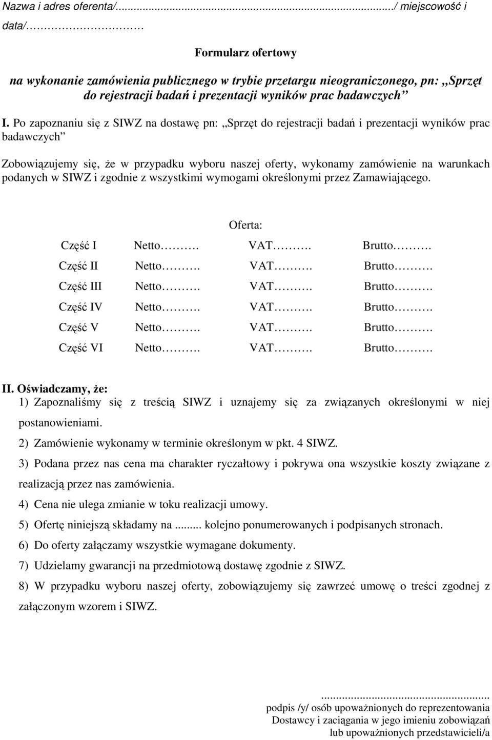 Po zapoznaniu się z SIWZ na dostawę pn: Sprzęt do rejestracji badań i prezentacji wyników prac badawczych Zobowiązujemy się, że w przypadku wyboru naszej oferty, wykonamy zamówienie na warunkach