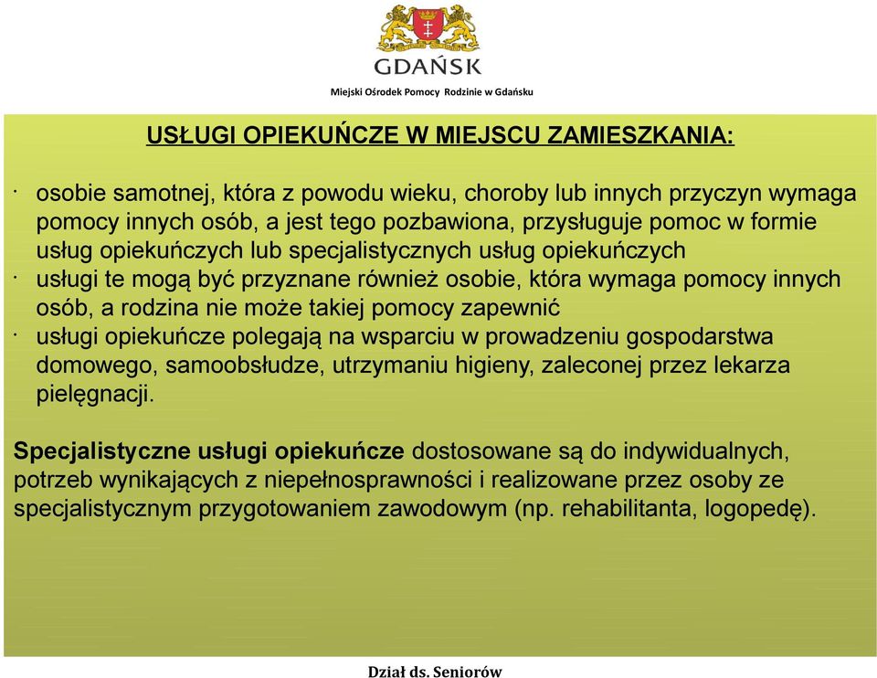 zapewnić usługi opiekuńcze polegają na wsparciu w prowadzeniu gospodarstwa domowego, samoobsłudze, utrzymaniu higieny, zaleconej przez lekarza pielęgnacji.