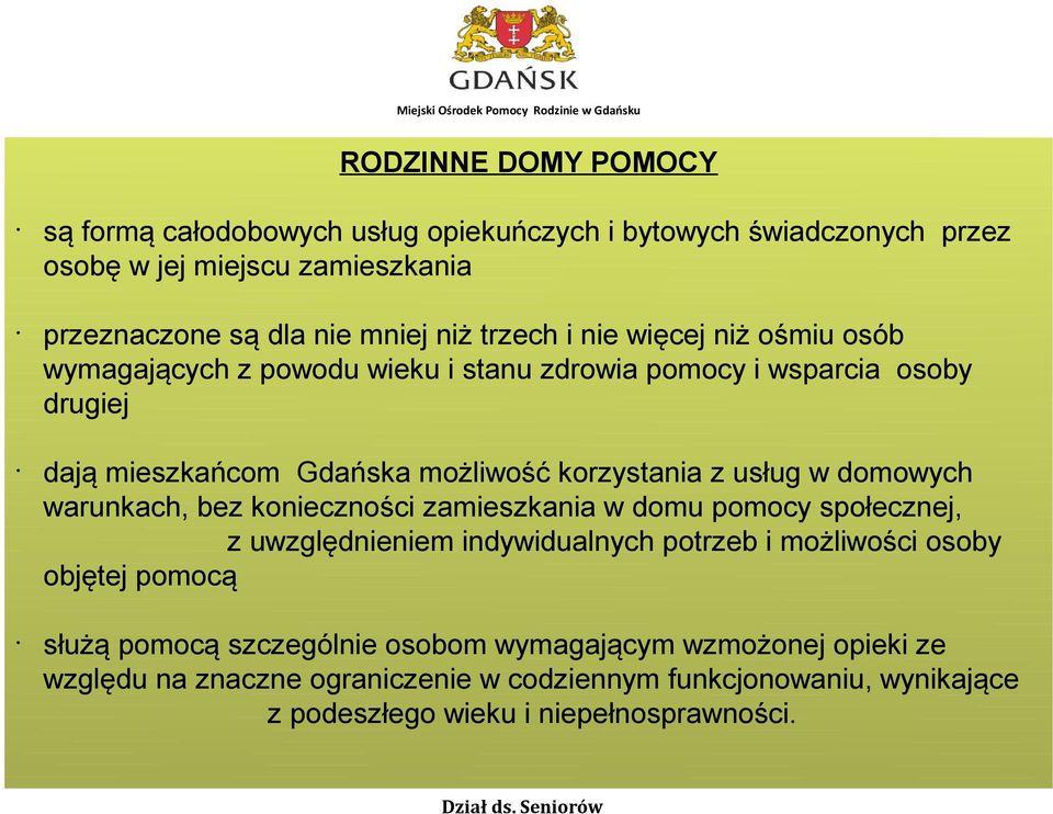 usług w domowych warunkach, bez konieczności zamieszkania w domu pomocy społecznej, z uwzględnieniem indywidualnych potrzeb i możliwości osoby objętej pomocą służą