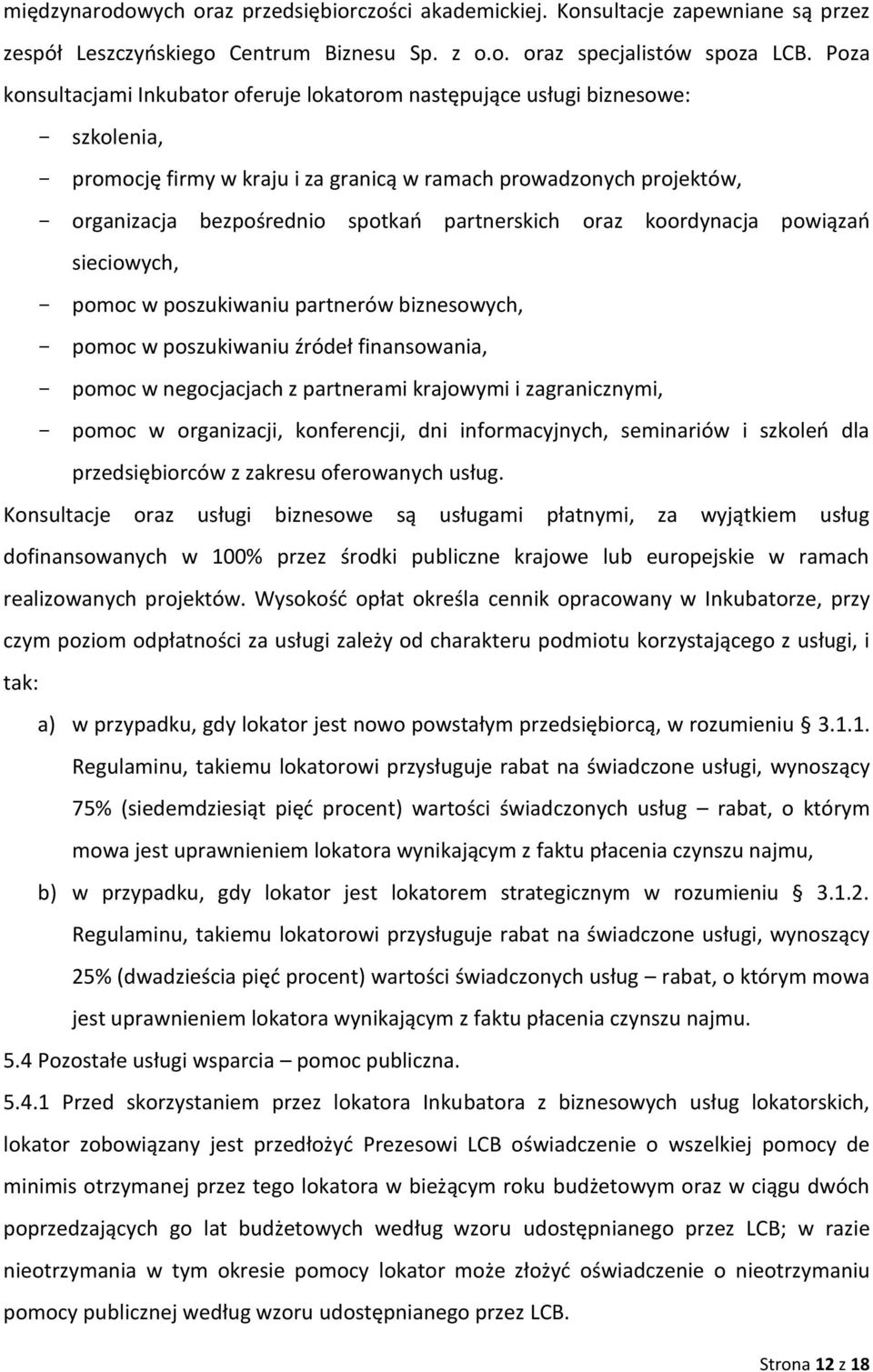 partnerskich oraz koordynacja powiązań sieciowych, - pomoc w poszukiwaniu partnerów biznesowych, - pomoc w poszukiwaniu źródeł finansowania, - pomoc w negocjacjach z partnerami krajowymi i