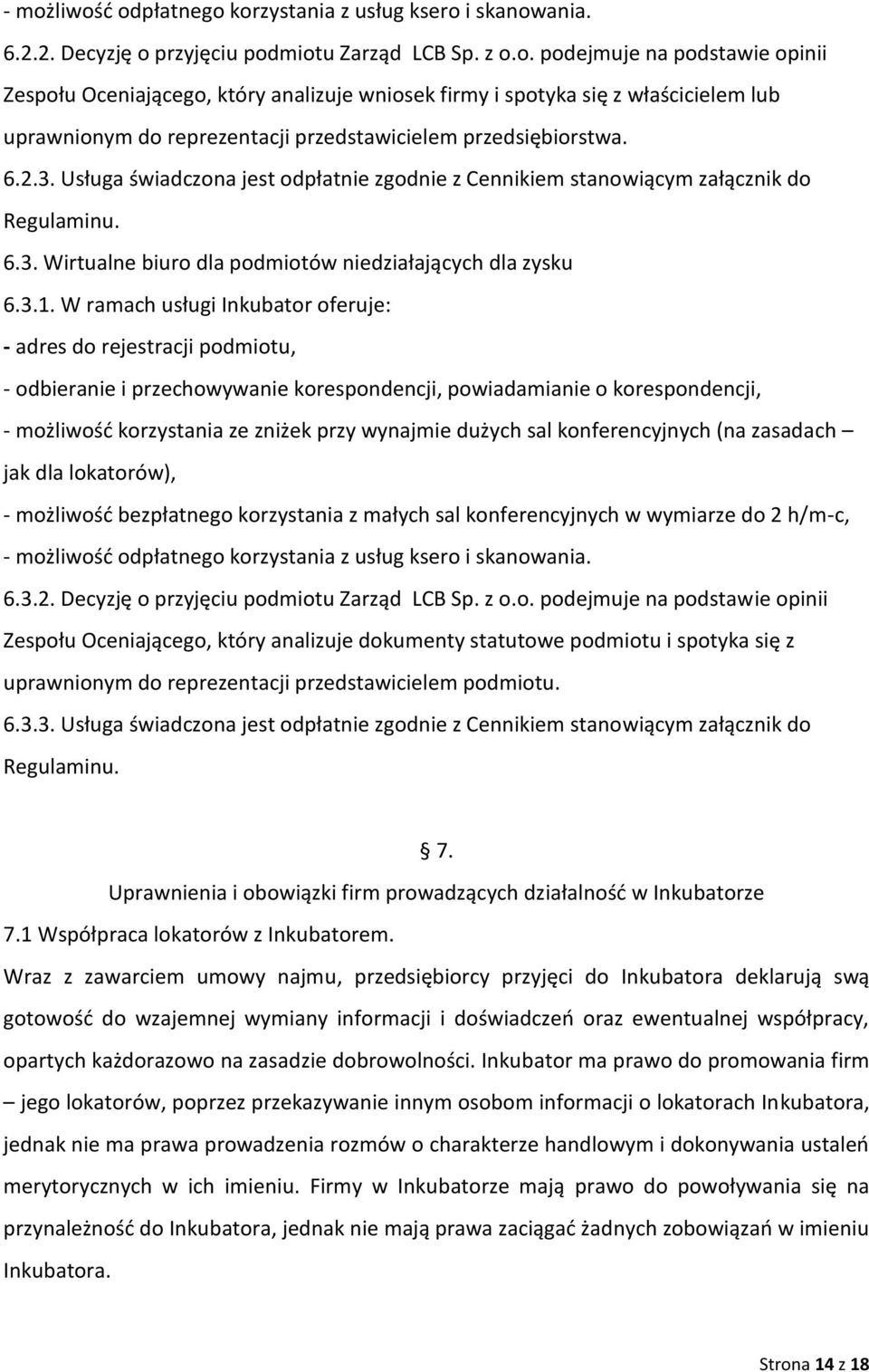 W ramach usługi Inkubator oferuje: - adres do rejestracji podmiotu, - odbieranie i przechowywanie korespondencji, powiadamianie o korespondencji, - możliwość korzystania ze zniżek przy wynajmie