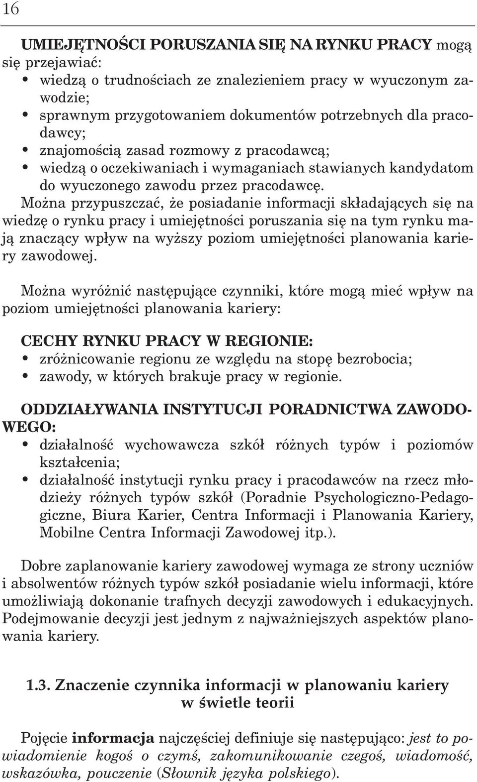 Można przypuszczać, że posiadanie informacji składających się na wiedzę o rynku pracy i umiejętności poruszania się na tym rynku ma ją znaczący wpływ na wyższy poziom umiejętności planowania karie ry