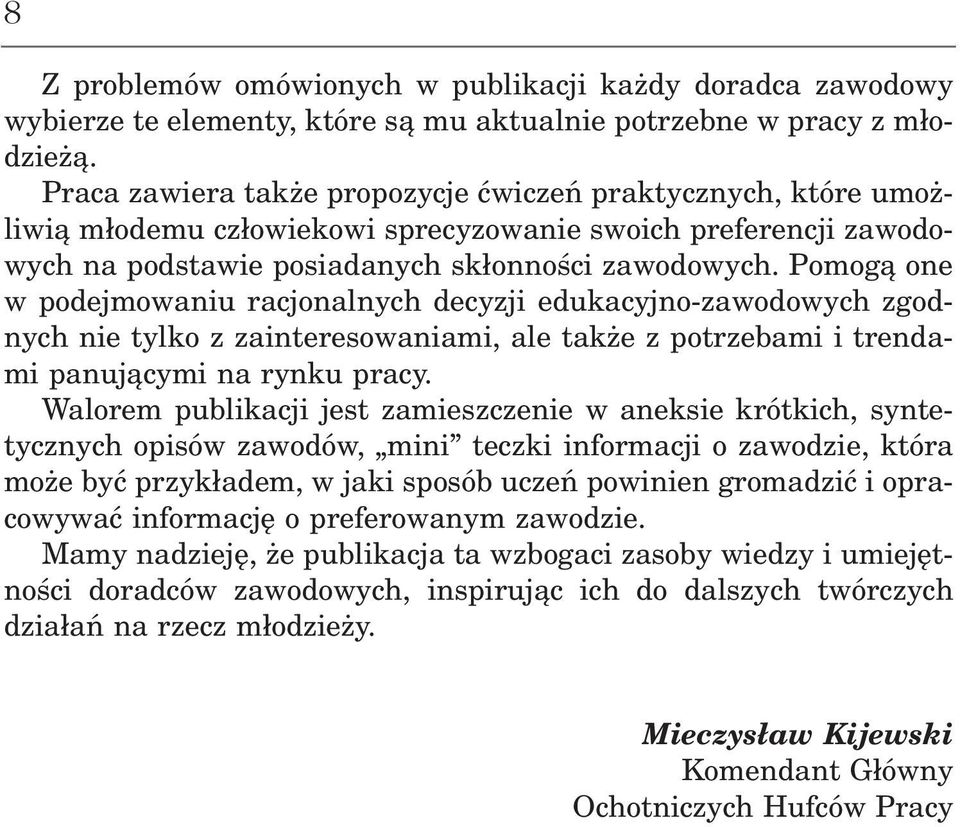 Pomogą one w podejmowaniu racjonalnych decyzji edukacyjno zawodowych zgod nych nie tylko z zainteresowaniami, ale także z potrzebami i trenda mi panującymi na rynku pracy.