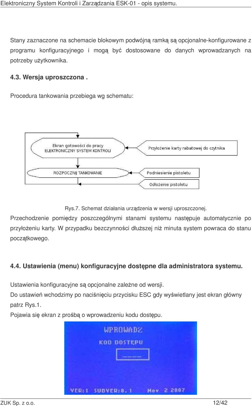 Przechodzenie pomidzy poszczególnymi stanami systemu nastpuje automatycznie po przyłoeniu karty. W przypadku bezczynnoci dłuszej ni minuta system powraca do stanu pocztkowego. 4.