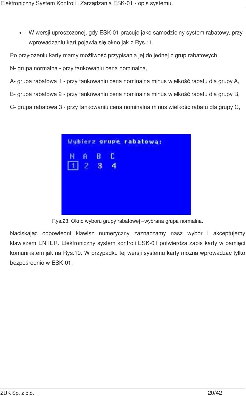 rabatu dla grupy A, B- grupa rabatowa 2 - przy tankowaniu cena nominalna minus wielko rabatu dla grupy B, C- grupa rabatowa 3 - przy tankowaniu cena nominalna minus wielko rabatu dla grupy C, Rys.23.