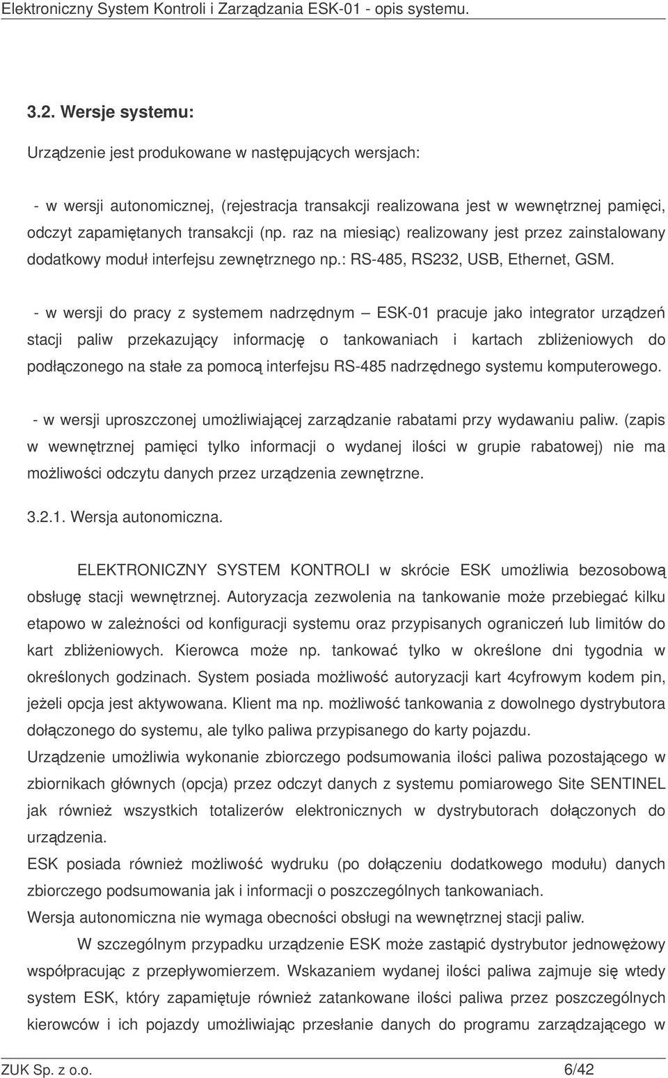 - w wersji do pracy z systemem nadrzdnym ESK-01 pracuje jako integrator urzdze stacji paliw przekazujcy informacj o tankowaniach i kartach zblieniowych do podłczonego na stałe za pomoc interfejsu