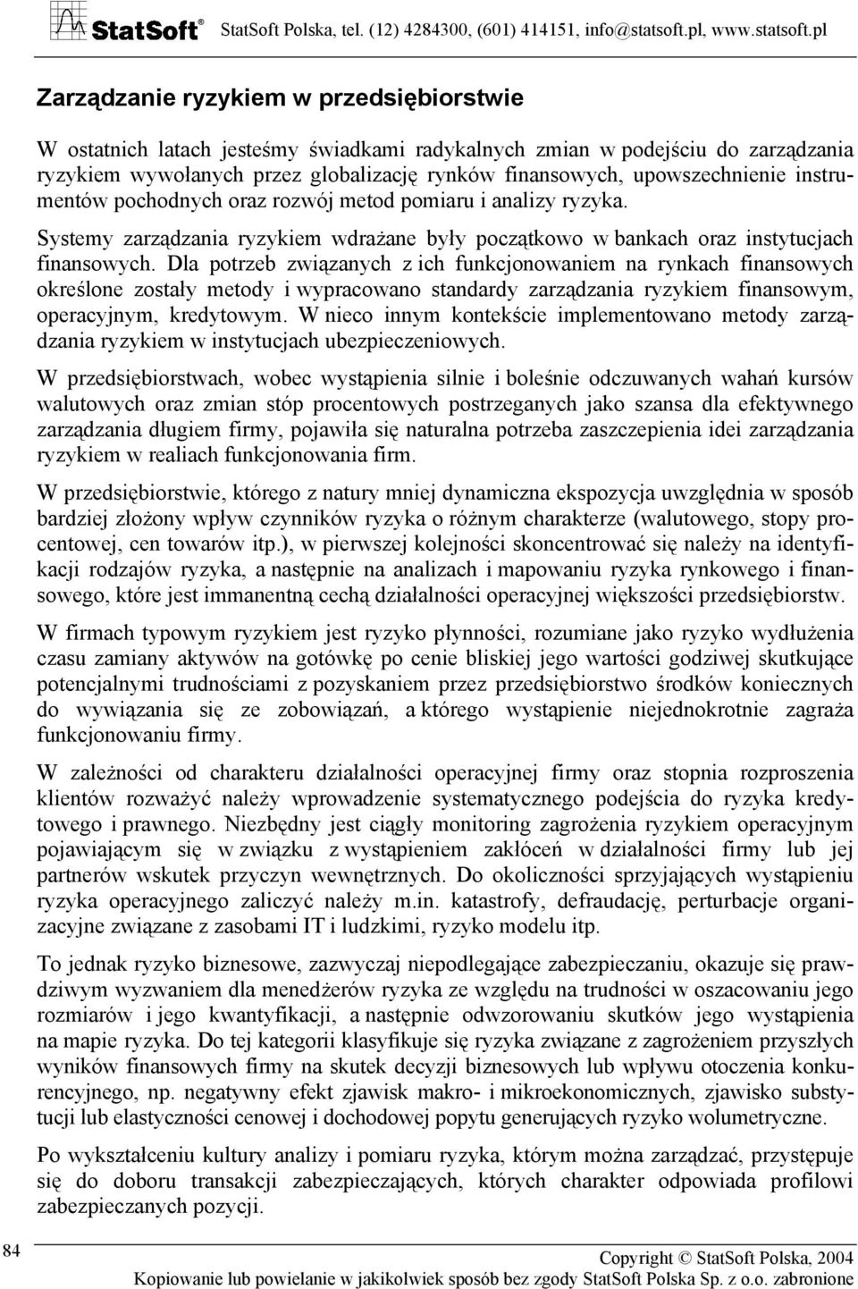 Dla potrzeb związanych z ich funkcjonowaniem na rynkach finansowych określone zostały metody i wypracowano standardy zarządzania ryzykiem finansowym, operacyjnym, kredytowym.