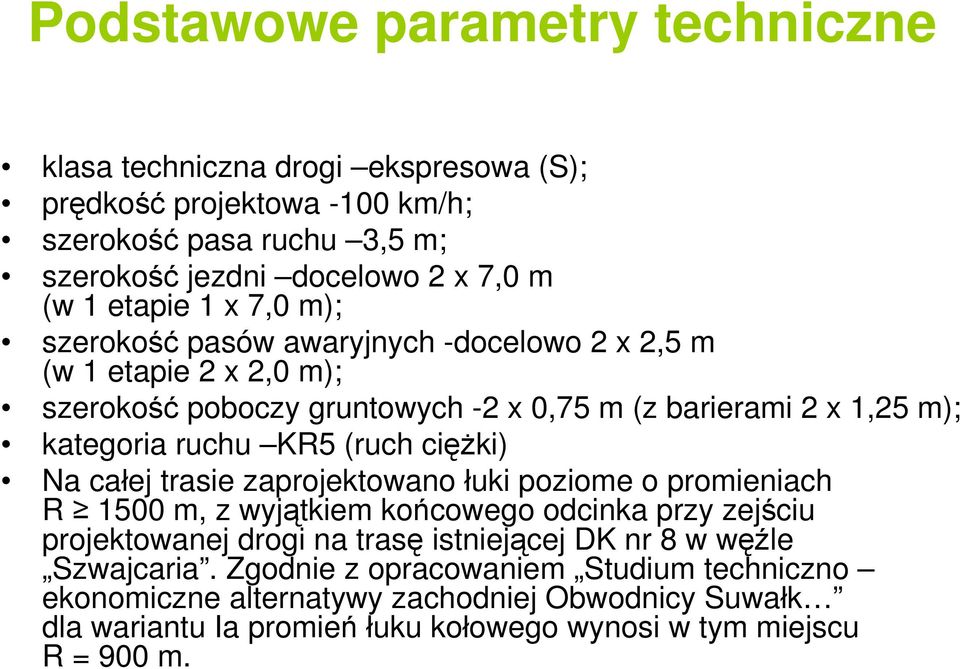 (ruch ciężki) Na całej trasie zaprojektowano łuki poziome o promieniach R 1500 m, z wyjątkiem końcowego odcinka przy zejściu projektowanej drogi na trasę istniejącej DK nr 8 w