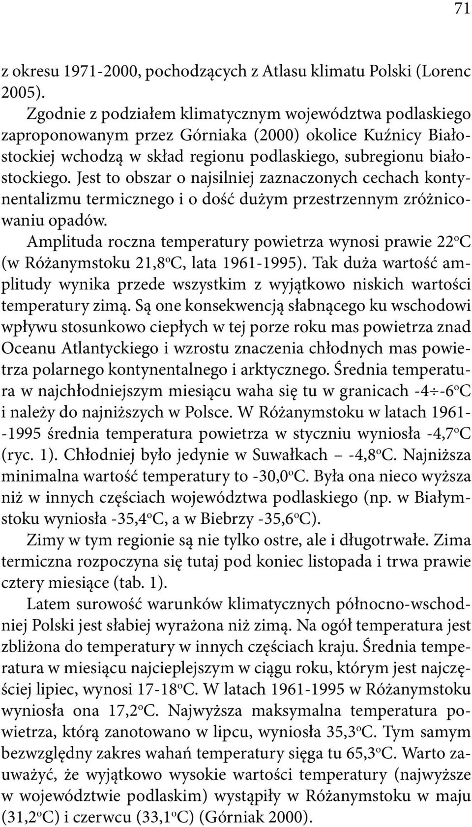 Jest to obszar o najsilniej zaznaczonych cechach kontynentalizmu termicznego i o dość dużym przestrzennym zróżnicowaniu opadów.