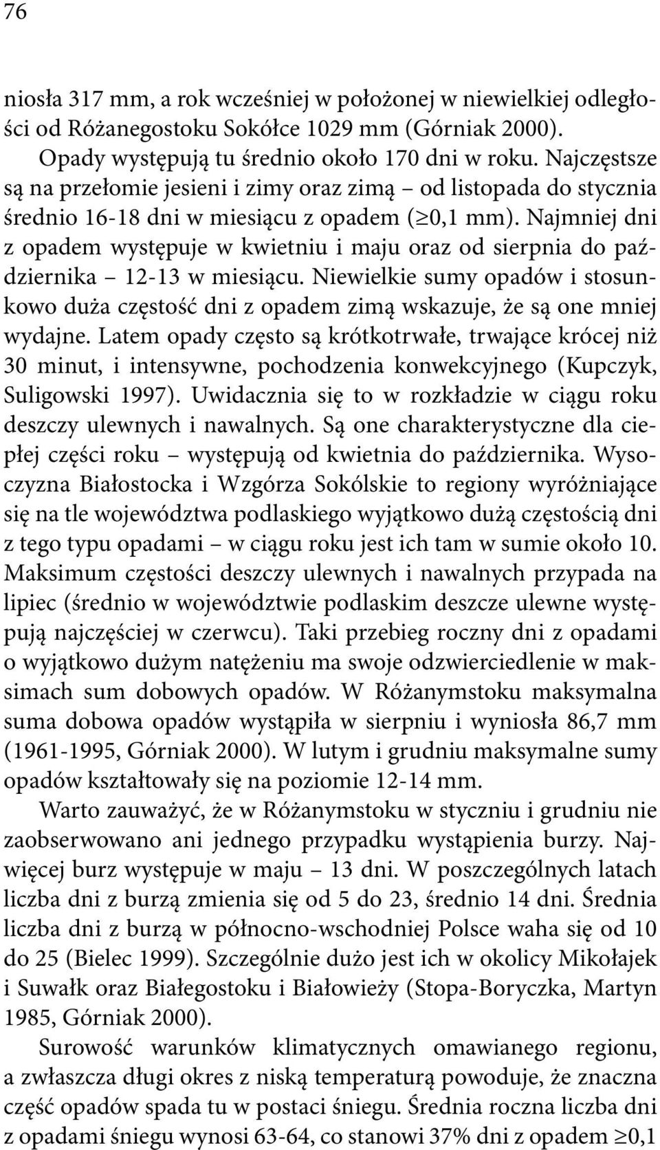 Najmniej dni z opadem występuje w kwietniu i maju oraz od sierpnia do października 12-13 w miesiącu.