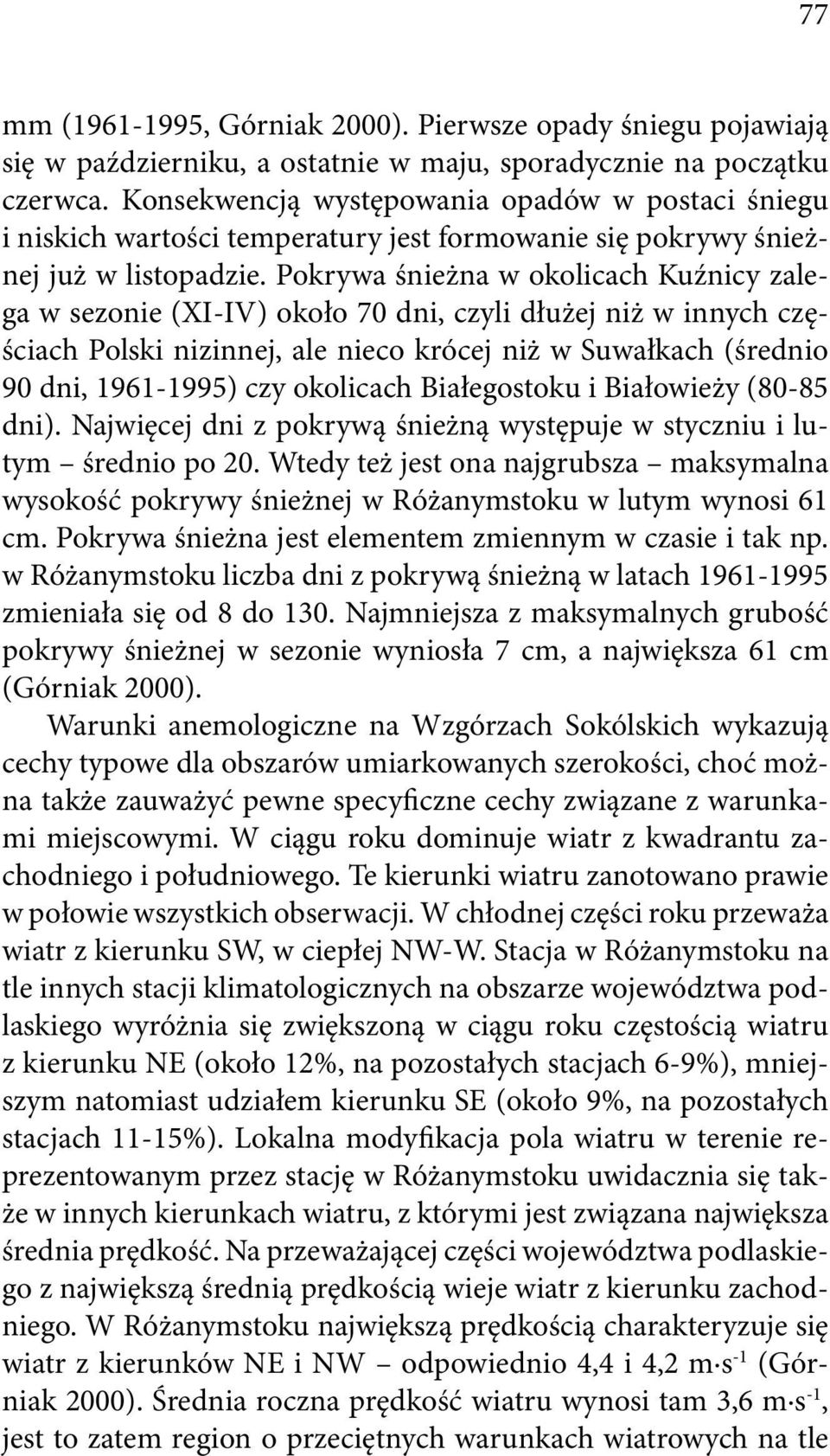 Pokrywa śnieżna w okolicach Kuźnicy zalega w sezonie (XI-IV) około 70 dni, czyli dłużej niż w innych częściach Polski nizinnej, ale nieco krócej niż w Suwałkach (średnio 90 dni, 1961-1995) czy