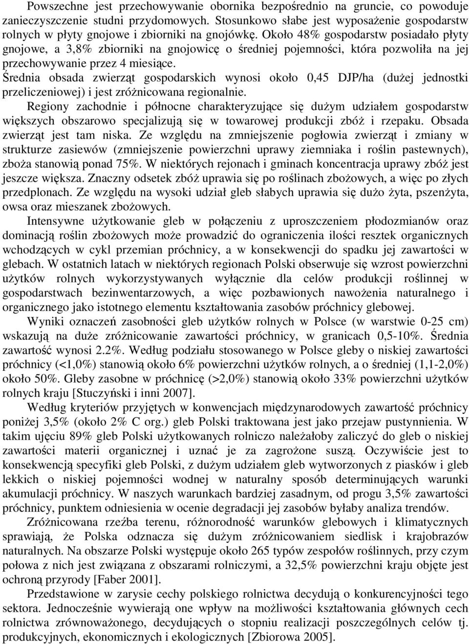 Około 48% gospodarstw posiadało płyty gnojowe, a 3,8% zbiorniki na gnojowicę o średniej pojemności, która pozwoliła na jej przechowywanie przez 4 miesiące.