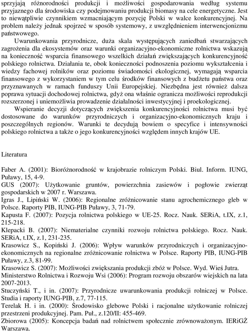 Uwarunkowania przyrodnicze, duża skala występujących zaniedbań stwarzających zagrożenia dla ekosystemów oraz warunki organizacyjno-ekonomiczne rolnictwa wskazują na konieczność wsparcia finansowego