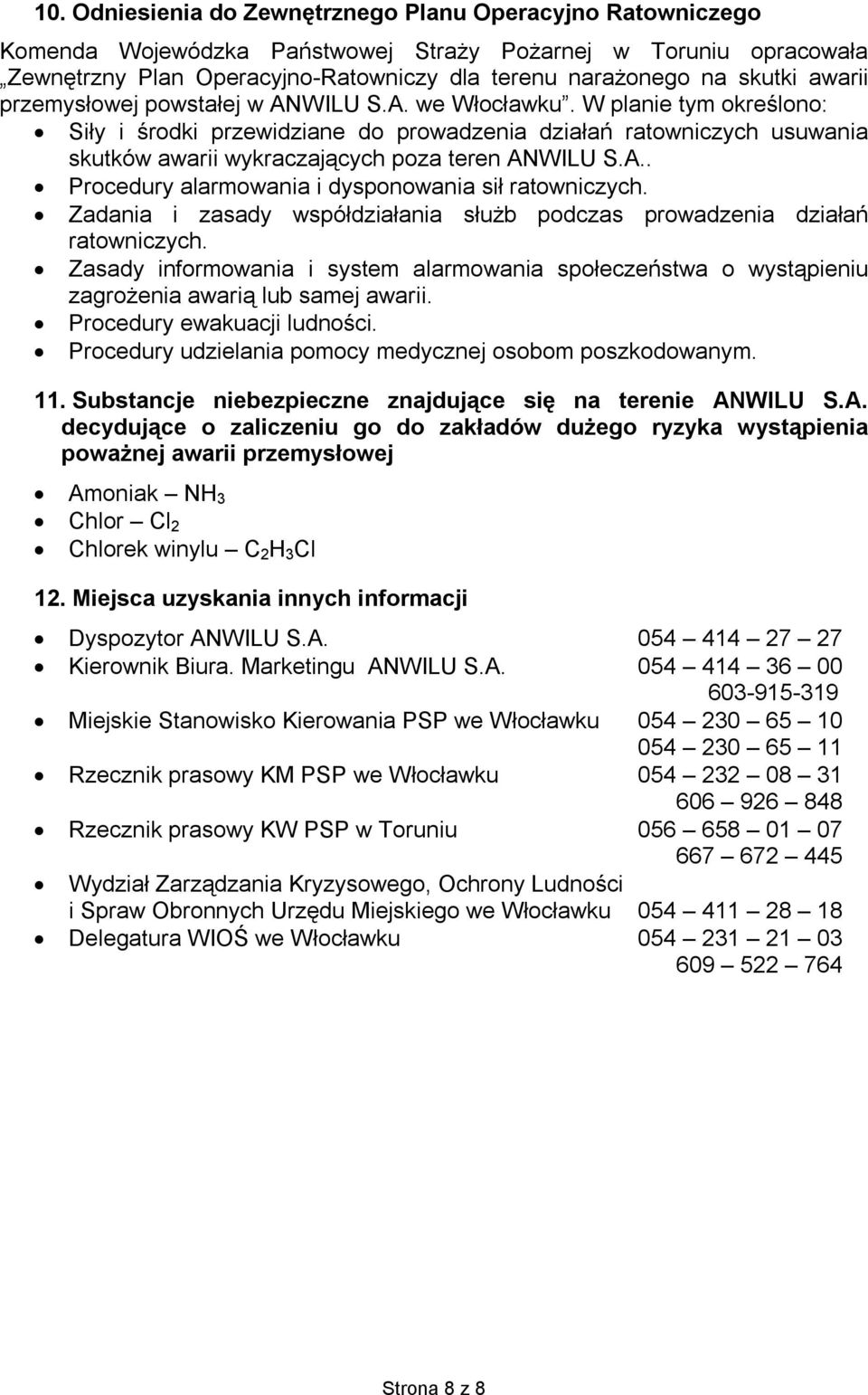 W planie tym określono: Siły i środki przewidziane do prowadzenia działań ratowniczych usuwania skutków awarii wykraczających poza teren ANWILU S.A.. Procedury alarmowania i dysponowania sił ratowniczych.