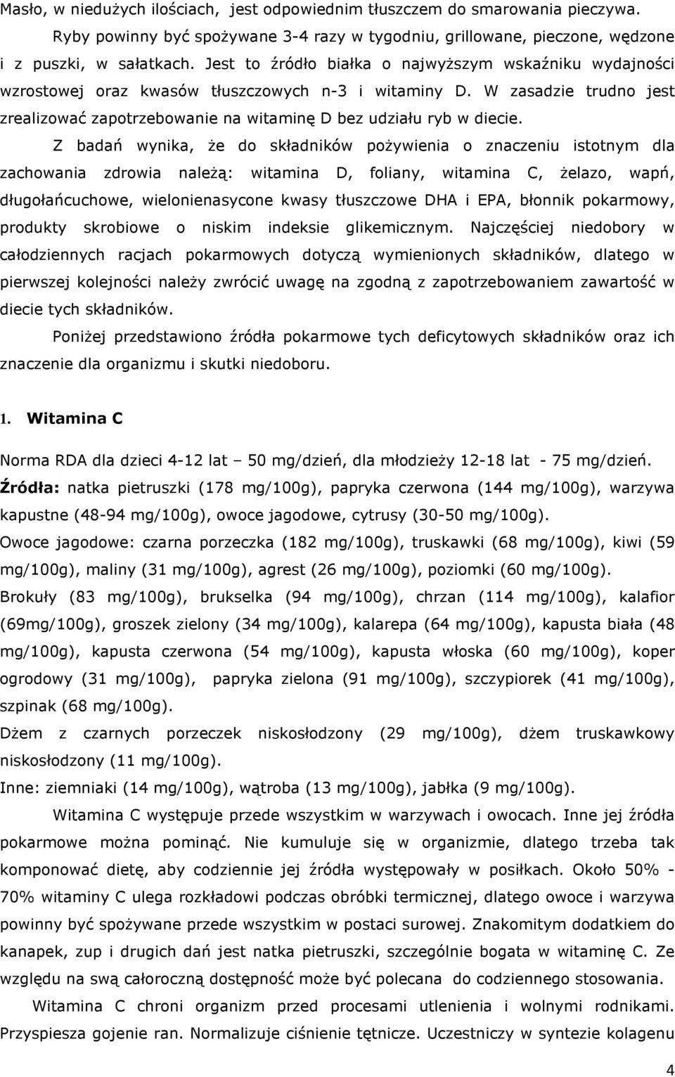 Z badań wynika, że do składników pożywienia o znaczeniu istotnym dla zachowania zdrowia należą: witamina D, foliany, witamina C, żelazo, wapń, długołańcuchowe, wielonienasycone kwasy tłuszczowe DHA i