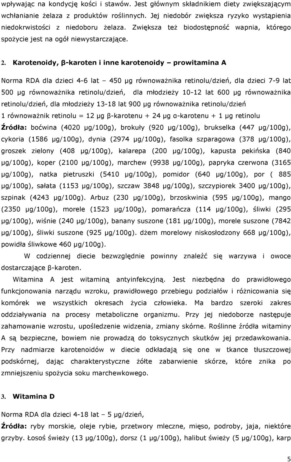 Karotenoidy, β-karoten i inne karotenoidy prowitamina A Norma RDA dla dzieci 4-6 lat 450 µg równoważnika retinolu/dzień, dla dzieci 7-9 lat 500 µg równoważnika retinolu/dzień, dla młodzieży 10-12 lat