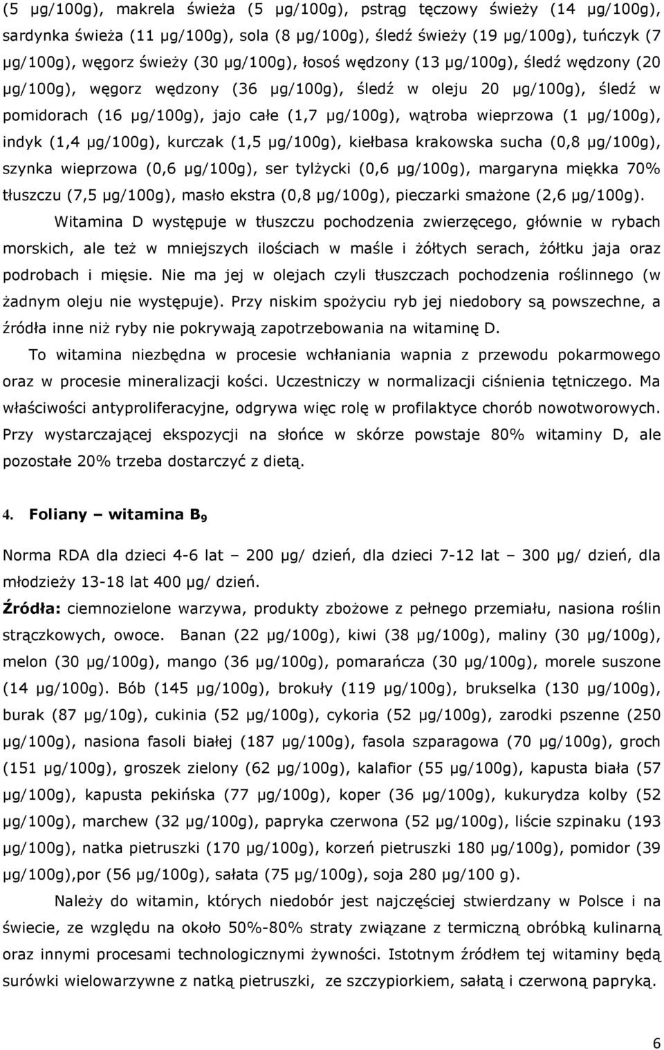 (1 µg/100g), indyk (1,4 µg/100g), kurczak (1,5 µg/100g), kiełbasa krakowska sucha (0,8 µg/100g), szynka wieprzowa (0,6 µg/100g), ser tylżycki (0,6 µg/100g), margaryna miękka 70% tłuszczu (7,5