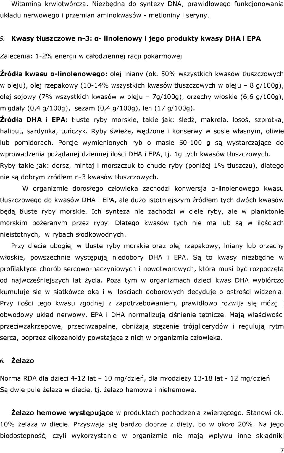 50% wszystkich kwasów tłuszczowych w oleju), olej rzepakowy (10-14% wszystkich kwasów tłuszczowych w oleju 8 g/100g), olej sojowy (7% wszystkich kwasów w oleju 7g/100g), orzechy włoskie (6,6 g/100g),