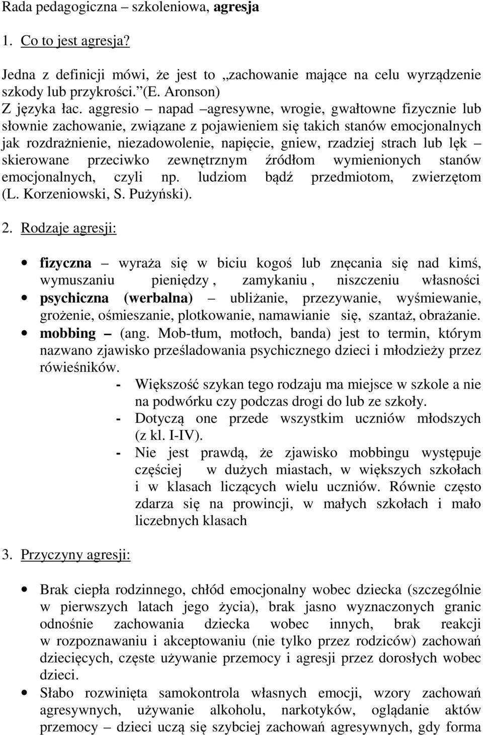 strach lub lęk skierowane przeciwko zewnętrznym źródłom wymienionych stanów emocjonalnych, czyli np. ludziom bądź przedmiotom, zwierzętom (L. Korzeniowski, S. Pużyński). 2.