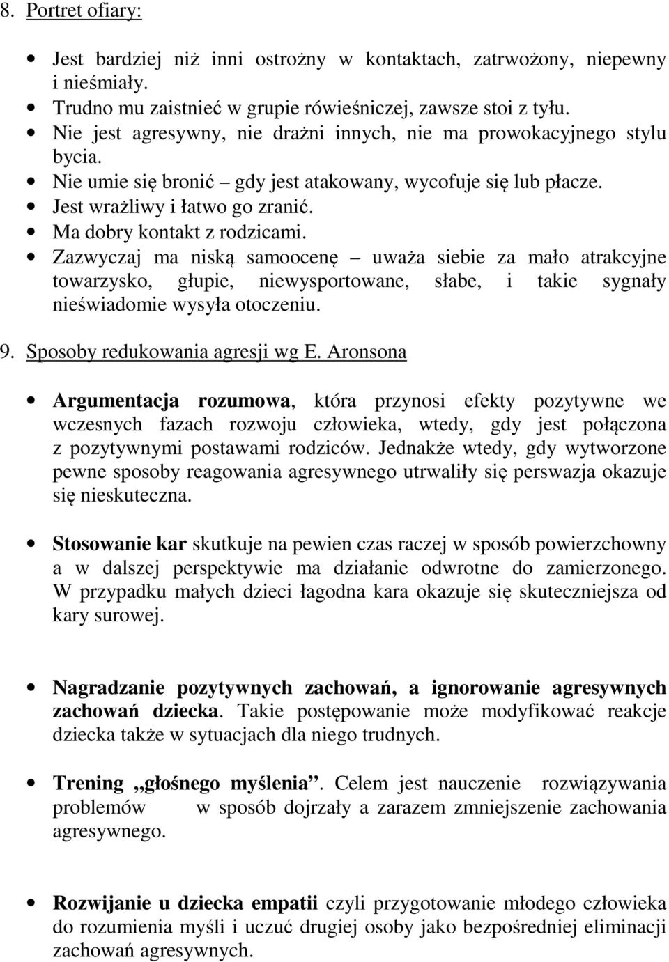 Ma dobry kontakt z rodzicami. Zazwyczaj ma niską samoocenę uważa siebie za mało atrakcyjne towarzysko, głupie, niewysportowane, słabe, i takie sygnały nieświadomie wysyła otoczeniu. 9.