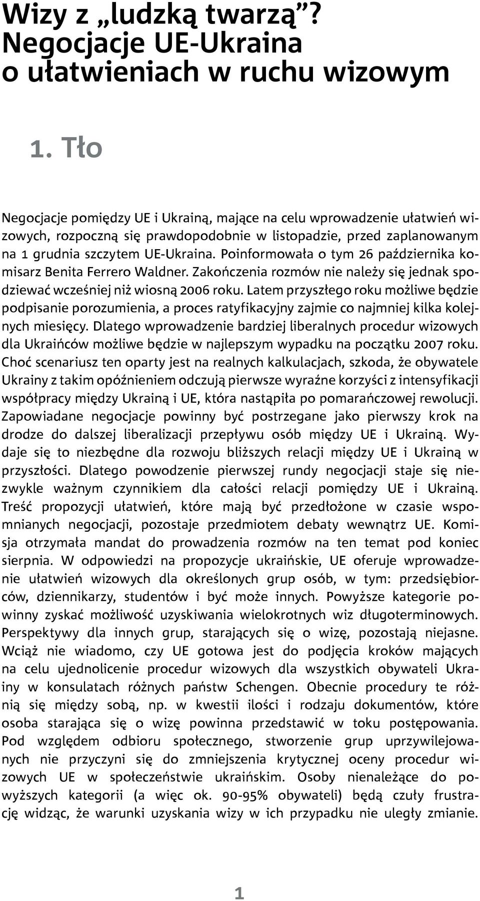 Poinformowała o tym 26 października komisarz Benita Ferrero Waldner. Zakończenia rozmów nie należy się jednak spodziewać wcześniej niż wiosną 2006 roku.