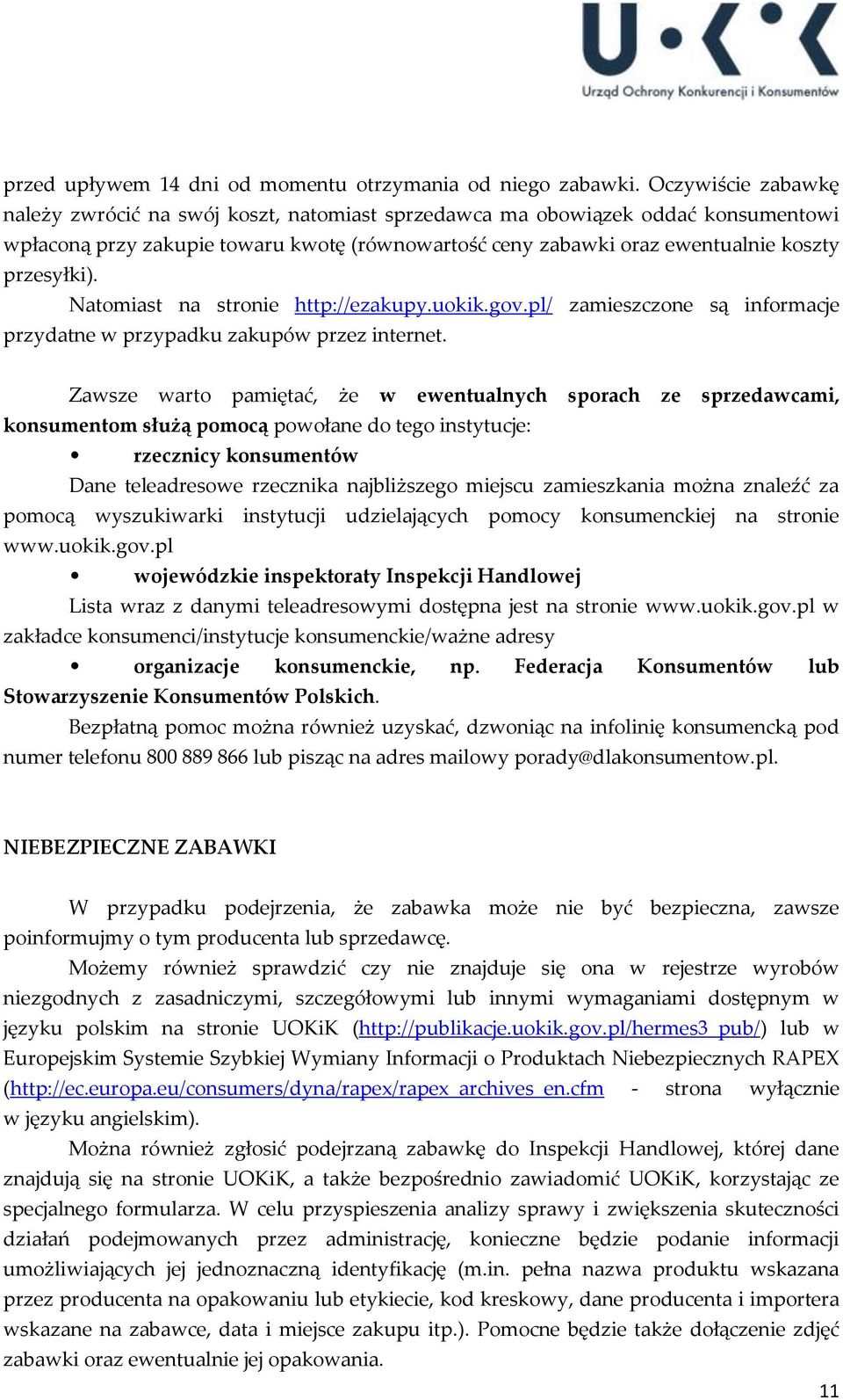 Natomiast na stronie http://ezakupy.uokik.gov.pl/ zamieszczone są informacje przydatne w przypadku zakupów przez internet.