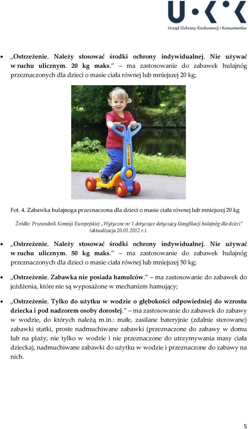Zabawka hulajnoga przeznaczona dla dzieci o masie ciała równej lub mniejszej 20 kg Źródło: Przewodnik Komisji Europejskiej Wytyczne nr 1 dotyczące dotyczący klasyfikacji hulajnóg dla dzieci