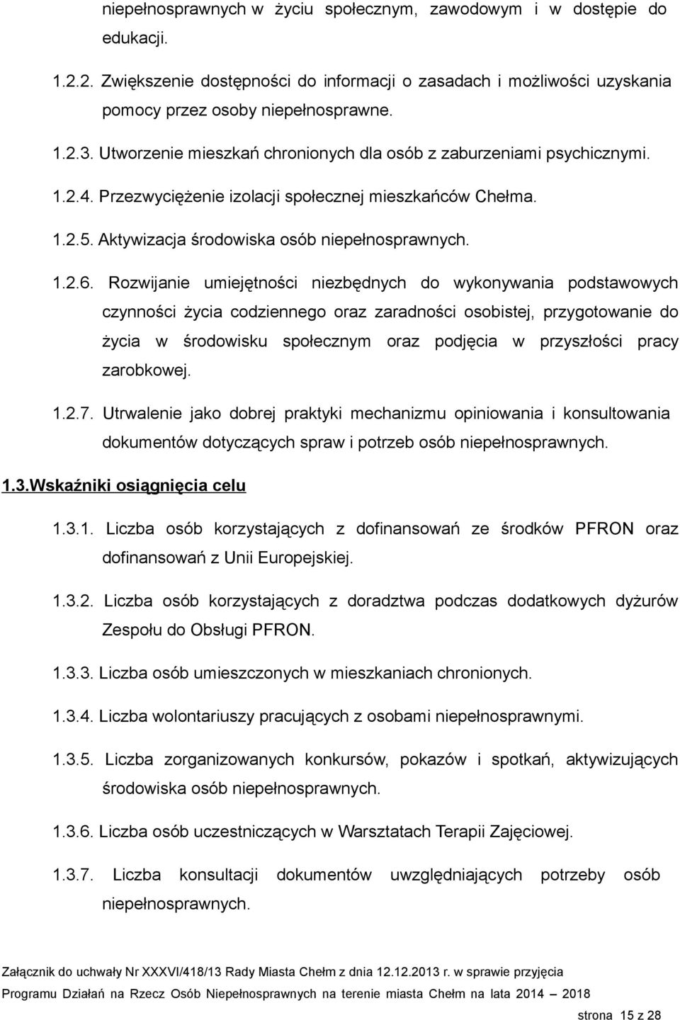 Rozwijanie umiejętności niezbędnych do wykonywania podstawowych czynności życia codziennego oraz zaradności osobistej, przygotowanie do życia w środowisku społecznym oraz podjęcia w przyszłości pracy