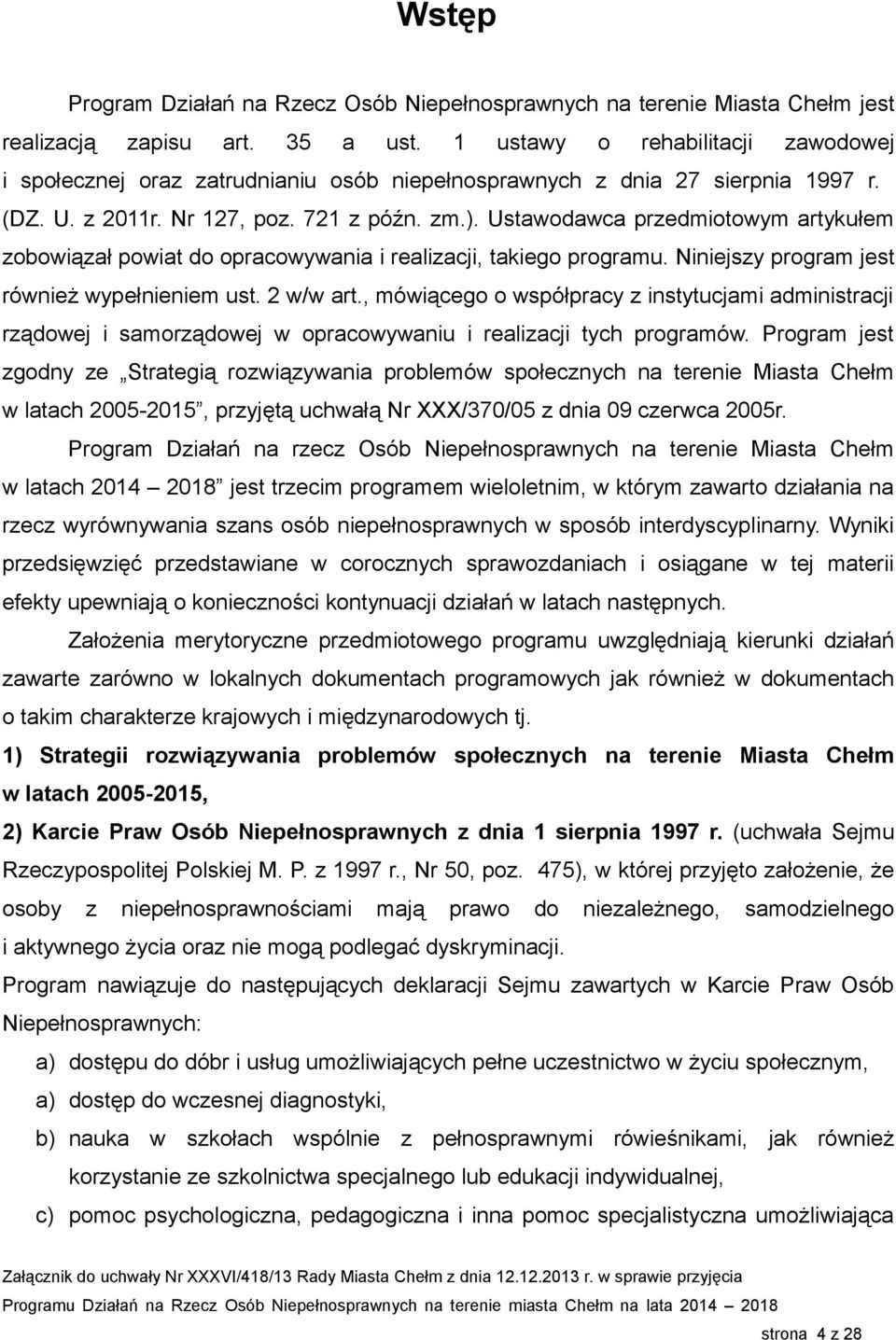 Ustawodawca przedmiotowym artykułem zobowiązał powiat do opracowywania i realizacji, takiego programu. Niniejszy program jest również wypełnieniem ust. 2 w/w art.