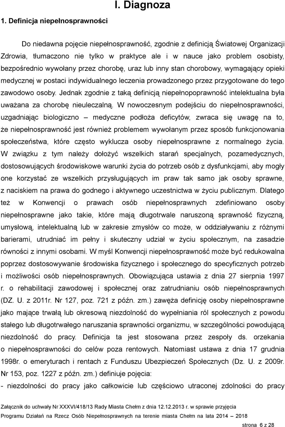 bezpośrednio wywołany przez chorobę, uraz lub inny stan chorobowy, wymagający opieki medycznej w postaci indywidualnego leczenia prowadzonego przez przygotowane do tego zawodowo osoby.